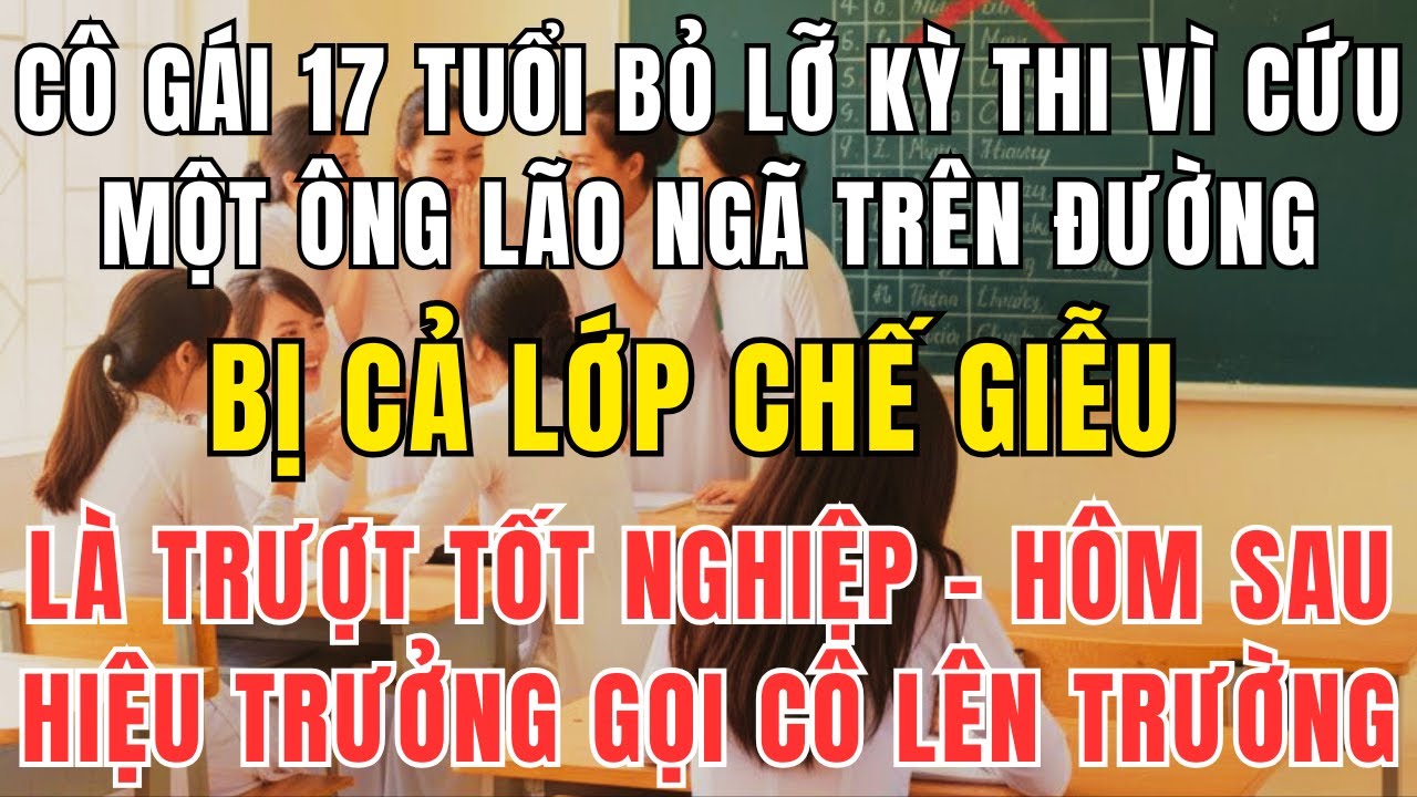 Bị Chế Giễu Vì Bỏ Thi Cứu Người, Cô Gái Khiến Cả Trường Sững Sờ Sau Cuộc Gọi Từ Hiệu Trưởng