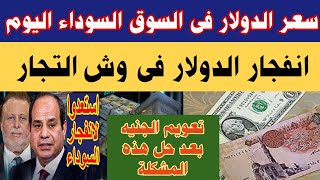 سعر الدولار فى السوق السوداء اليوم أسعار_الدولار بالسوق والبنوك تعويم الجنيه بعد حل هذه المشكلة