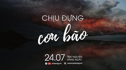 Chịu Đựng Cơn Bão | Oneway Radio - Tĩnh Nguyện Hằng Ngày 24/07/2022