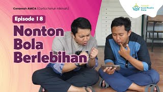 Cerita Penuh Hikmah (CERAMAH) | Nonton Bola Berlebihan | Episode 18