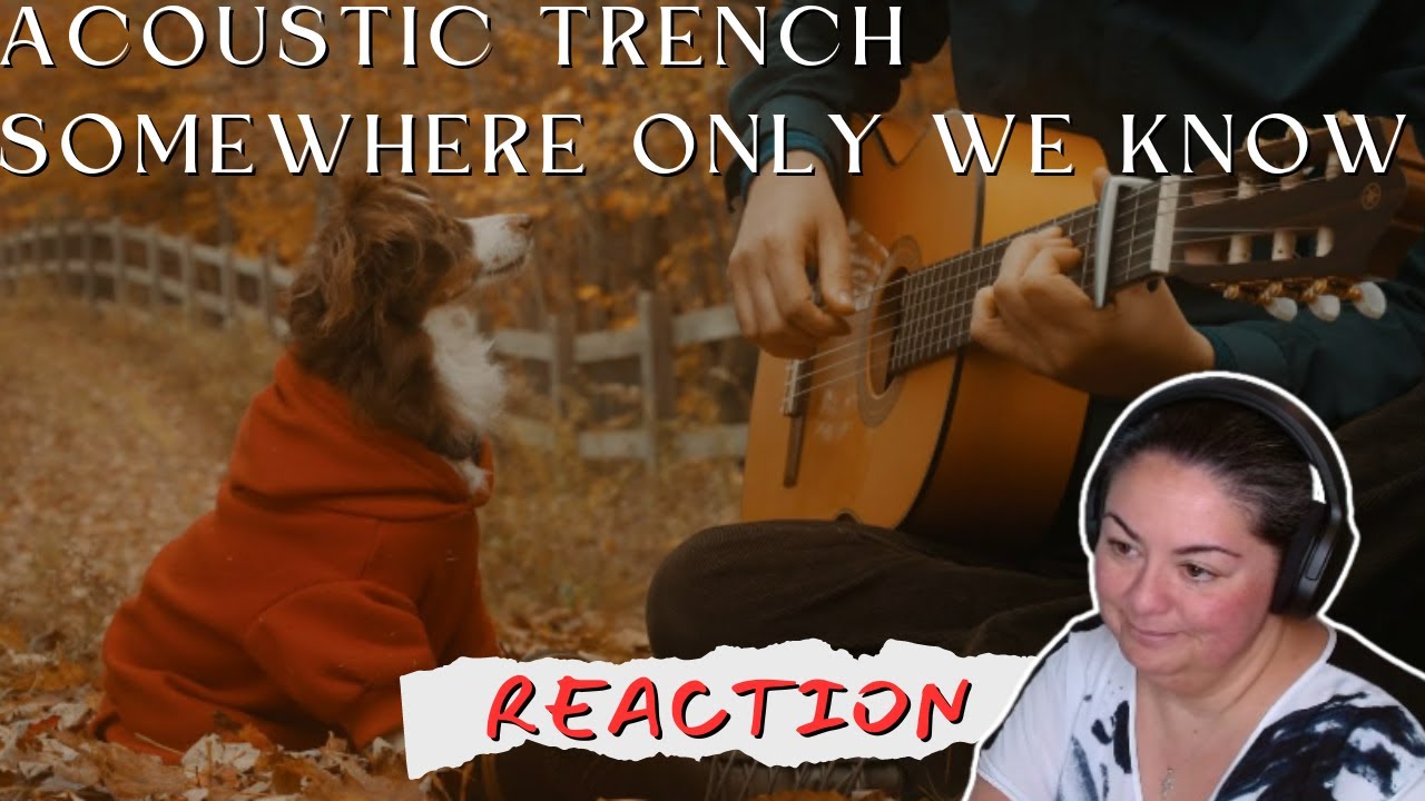 FIRST TIME REACTING TO Acoustic Trench Somewhere Only We Know YouTube