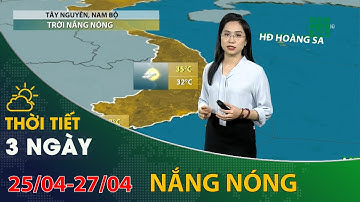 Thời tiết 3 ngày tới (25/04 đến 27/04): Tây Nguyên và Nam Bộ trời nắng nóng | VTC14