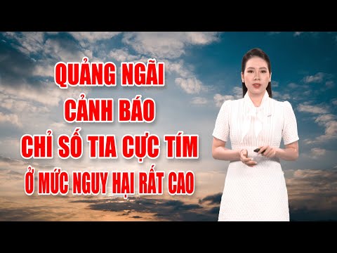 Bản tin thời tiết 21/9: Quảng Ngãi cảnh báo chỉ số tia cực tím ở mức nguy hại rất cao | PTQ