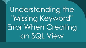 Understanding the "Missing Keyword" Error When Creating an SQL View