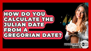 How Do You Calculate The Julian Date From A Gregorian Date? - Physics Frontier