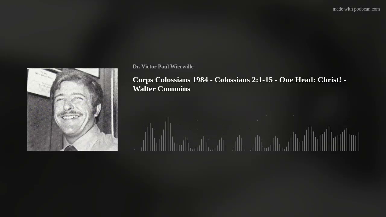 Corps Colossians 1984 - Colossians 2:1-15 - One Head: Christ! - Walter Cummins