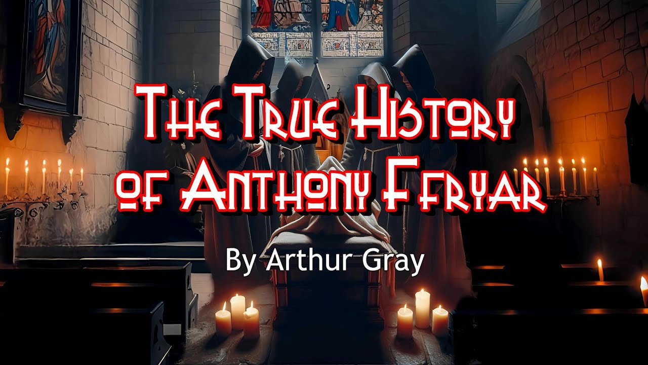 The True History of Anthony Ffryer by Arthur Gray (death has no friends)