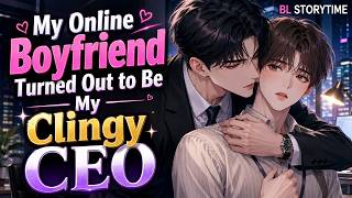 My Online Boyfriend Turned Out to Be My Clingy CEO | BL Storytime | BL Story