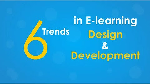 6 Trends in E-learning Design & Development - Elearning Video