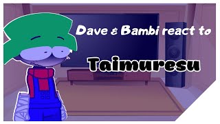 Dave and Bambi Characters react to Taimuresu