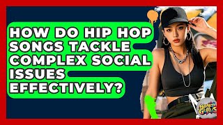 How Do Hip Hop Songs Tackle Complex Social Issues Effectively? - Hip Hop Gurus