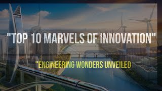 "Engineering Marvels: Unveiling the Top 10 Modern Wonders"