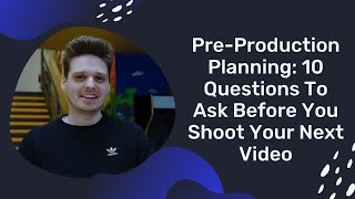 Pre-Production Planning: 10 Questions To Ask Before You Shoot Your Next Video