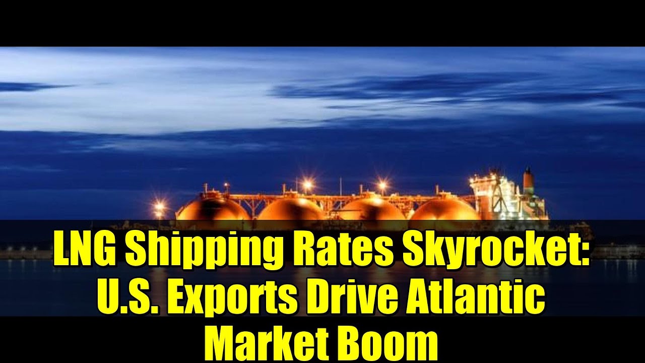 LNG Shipping Rates Skyrocket: U.S. Exports Drive Atlantic Market Boom