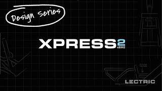Lectric Design Series | XPress 2