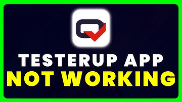 Testerup App Not Working: How to Fix Testerup App Not Working