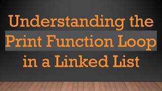 Understanding the Print Function Loop in a Linked List