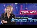 Степан Гіга - Друзі мої