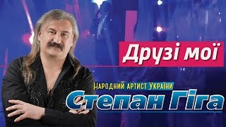 Степан Гіга - Друзі мої