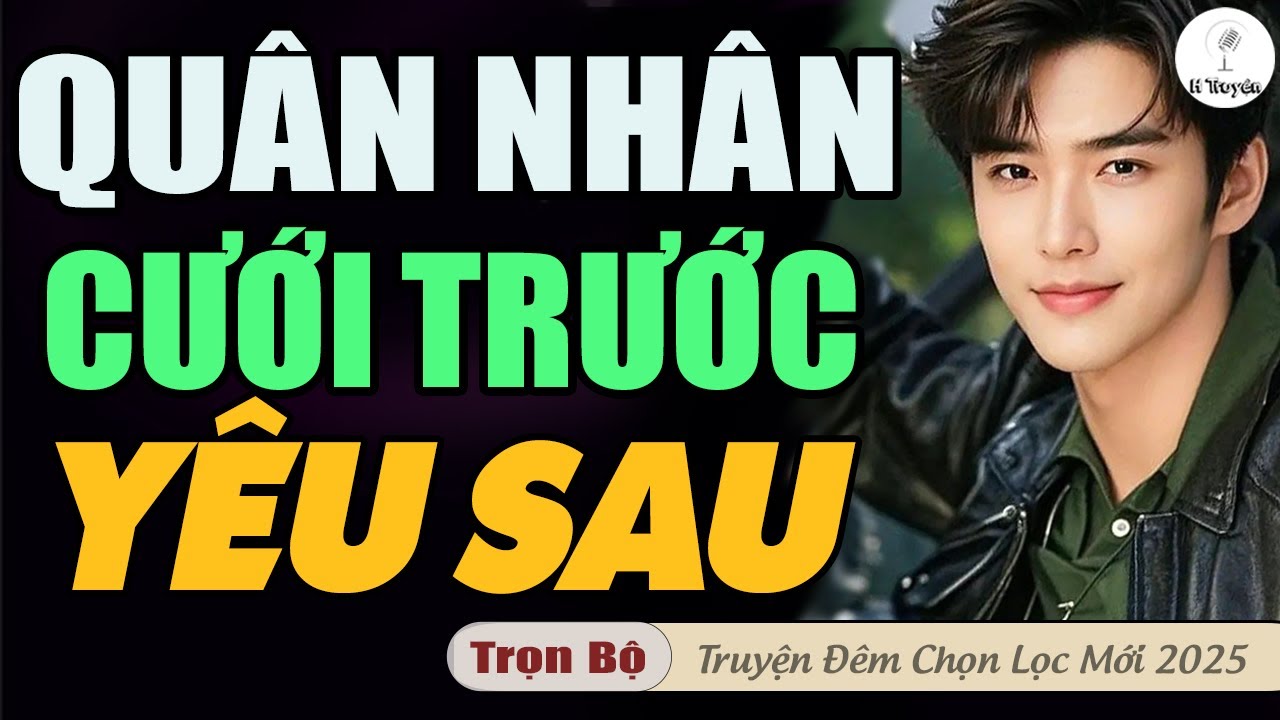 Hay Đỉnh Nhé: QUÂN NHÂN CƯỚI TRƯỚC YÊU SAU BẤT NGỜ QUAY XE SAU ĐÊM ĐỘNG PHÒNG MUỘN| Truyện Audio Đêm