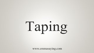 How To Say Taping