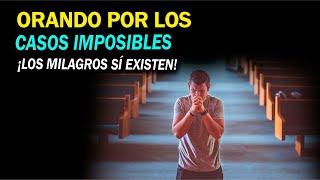 🚨ORANDO POR LOS CASOS IMPOSIBLES - ¡Los MILAGROS sí EXISTEN!