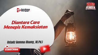 Diantara Cara Menepis Kemaksiatan - Ustadz Gemma Ilhamy, M.Pd.I
