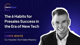 The 6 Habits for Presales Success in the Era of New Tech | Chris White | Tech Sales Mastery