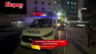 Gaziantep'te iki grup arasındaki kavga kanlı bitti
