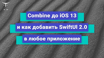 Combine до iOS 13 и как добавить SwiftUI 2.0 в любое приложение // «iOS Developer. Professional»