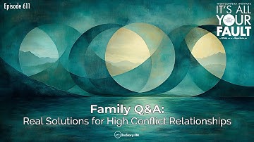 Family Q&A: Real Solutions for High Conflict Relationships