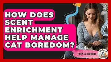 How Does Scent Enrichment Help Manage Cat Boredom? - Happy Cat Handbook
