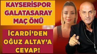 İcardiden Oğuz Altaya Cevap Arda Kardeşler Kayserispor - Galatasaray Maç Önü