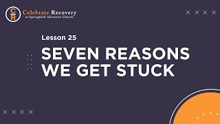 Lesson 25: Seven Reasons We Get Stuck | Celebrate Recovery