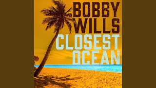 Video thumbnail of "Bobby Wills - Closest Ocean"