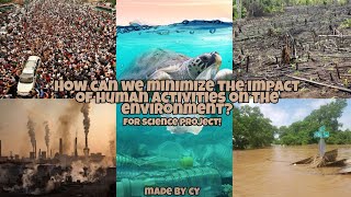 How can we minimize the impact of human activities on the environment? | for project only! | by cy