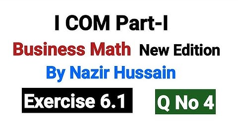 I۔COM Business Math | Exercise 6.1 Q No 4 | New Edition By Nazir Hussain |