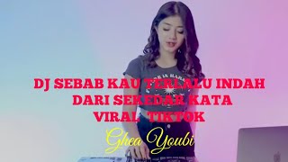 DJ SEBAB KAU TERLALU INDAH DARI SEKEDAR KATA VIRAL TIKTOK (OFFICIAL DJ REMIX GHEA YOUBI )