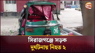 সিরাজগঞ্জে সড়ক দু*র্ঘ*টনায় নিহত ২ | Sirajganj news | Channel 24