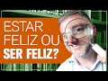 A diferença entre ser feliz e estar feliz