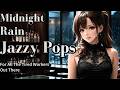 【Jazzy Pops PlayList】|入浴時用|睡眠用|作業用|一人時間の癒しのBGM | Husky Female VocalMidnight Rain Jazzy Pops|Chillhop