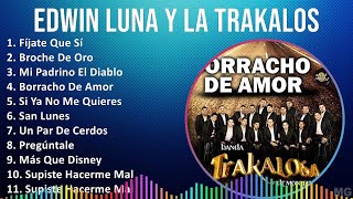 Edwin Luna y La Trakalosa de Monterrey 2024 MIX Las Mejores Canciones - Fíjate Que Sí, Broche De...