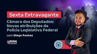 Sexta Extravagante  Cmara Dos Deputados Novas Atribuies Da Polcia Legislativa Federal