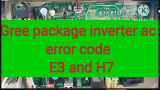 GREE inverter package ac error code H7and E3 