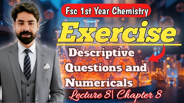 Exercise Descriptive Questions and Numericals | Lecture 8 |Chapter 8 | Fsc 1st Year Chemistry