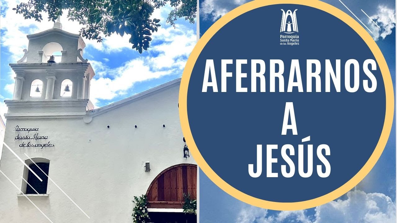 Aferrarnos a Jesús - Parroquia Santa María de los Ángeles - YouTube