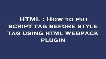 HTML : How to put script tag before style tag using html webpack plugin