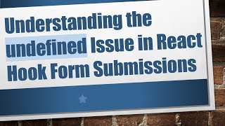 Understanding the undefined Issue in React Hook Form Submissions