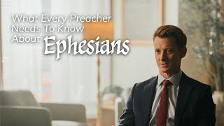 What Every Preacher Needs to Know About Ephesians