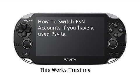 How to Switch PSN accounts If you own A USED PSVITA